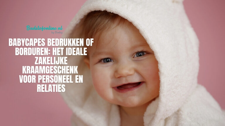 Babycapes bedrukken of borduren: Het ideale zakelijke kraamgeschenk voor personeel en relaties